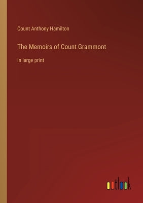 The Memoirs of Count Grammont: in large print by Hamilton, Count Anthony
