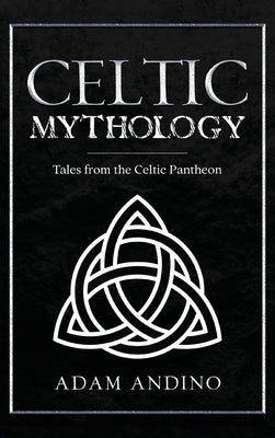 Celtic Mythology: Tales From the Celtic Pantheon by Andino, Adam