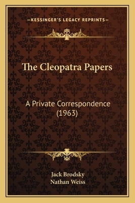 The Cleopatra Papers: A Private Correspondence (1963) by Brodsky, Jack