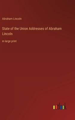 State of the Union Addresses of Abraham Lincoln: in large print by Lincoln, Abraham