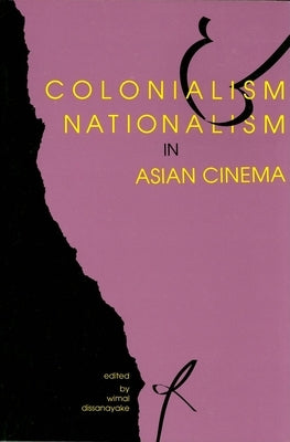 Colonialism and Nationalism in Asian Cinema by Dissanayake, Wimal