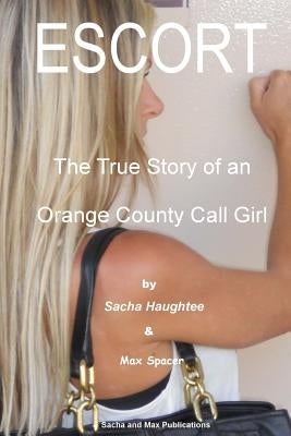ESCORT - The True Story of an Orange County Call Girl by Spacer, Max