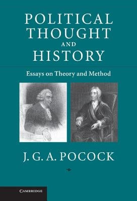 Political Thought and History: Essays on Theory and Method by Pocock, J. G. a.