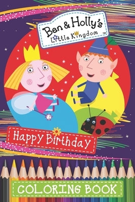 Ben & Holly's Little Kingdom Happy Birthday Coloring Book: New version 2020 for kids ages 2-4, 4-8, 44 Pages Illustrated High-quality, 6x9 Inch / 152. by Print, Live