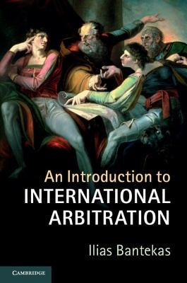 An Introduction to International Arbitration by Bantekas, Ilias