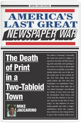 America's Last Great Newspaper War: The Death of Print in a Two-Tabloid Town by Jaccarino, Mike