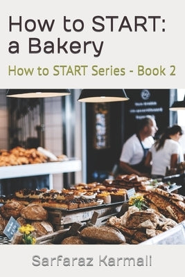 How to START: a Bakery: How to START Series - Book 2 by Karmali, Sarfaraz