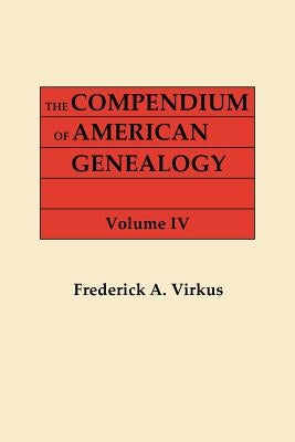 The Compendium of American Genealogy: First Families of America. A Genealogical Encyclopedia of the United Statse. In Seven Volumes. Volume IV (1930) by Virkus, Frederick A.