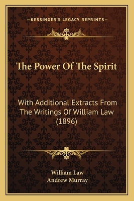 The Power Of The Spirit: With Additional Extracts From The Writings Of William Law (1896) by Law, William