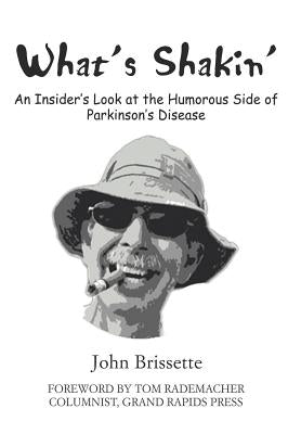 What's Shakin': An Insider's Look at the Humorous Side of Parkinson's Disease by Brissette, John S.