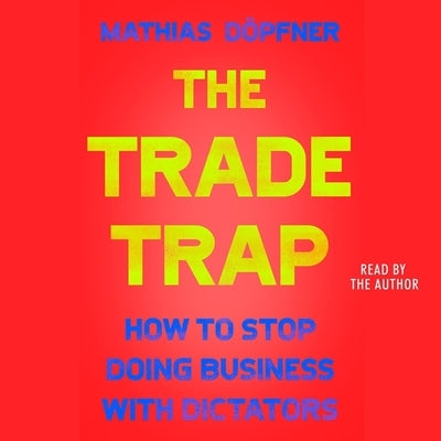 The Trade Trap: How to Stop Doing Business with Dictators by D&#246;pfner, Mathias