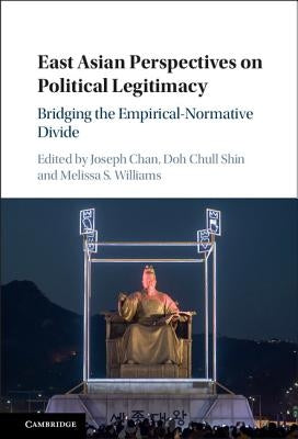 East Asian Perspectives on Political Legitimacy: Bridging the Empirical-Normative Divide by Chan, Joseph