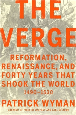 The Verge: Reformation, Renaissance, and Forty Years That Shook the World by Wyman, Patrick