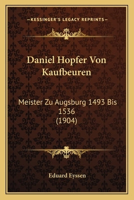 Daniel Hopfer Von Kaufbeuren: Meister Zu Augsburg 1493 Bis 1536 (1904) by Eyssen, Eduard