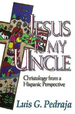 Jesus Is My Uncle: Christology from a Hispanic Perspective by Pedraja, Luis G.
