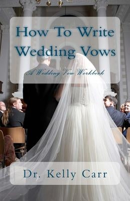 How To Write Wedding Vows: A Wedding Vow Workbook by Carr, Kelly