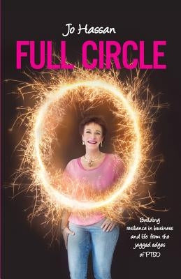 Full Circle: Building Resilience In Business and Life From the Jagged Edges of PTSD by Hassan, Jo