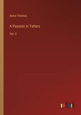 A Passion in Tatters: Vol. II by Thomas, Annie