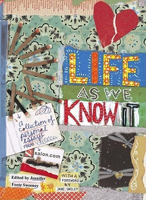 Life as We Know It: A Collection of Personal Essays from Salon.com by Sweeney, Jennifer Foote