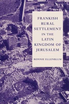 Frankish Rural Settlement in the Latin Kingdom of Jerusalem by Ellenblum, Ronnie