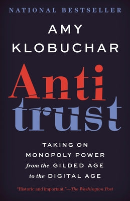 Antitrust: Taking on Monopoly Power from the Gilded Age to the Digital Age by Klobuchar, Amy