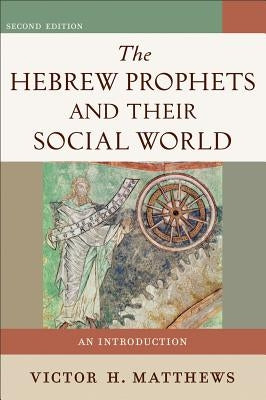 The Hebrew Prophets and Their Social World: An Introduction by Matthews, Victor H.