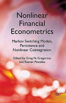 Nonlinear Financial Econometrics: Markov Switching Models, Persistence and Nonlinear Cointegration by Gregoriou, Greg N.