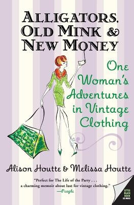 Alligators, Old Mink & New Money: One Woman's Adventures in Vintage Clothing by Houtte, Alison