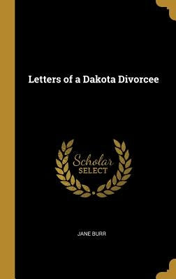 Letters of a Dakota Divorcee by Burr, Jane