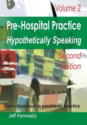 Prehospital Practice Hypothetically Speaking: Volume 2 Second edition by Kenneally, Jeff