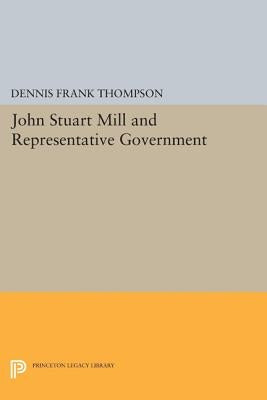 John Stuart Mill and Representative Government by Thompson, Dennis F.