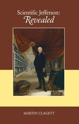 Scientific Jefferson: Revealed by Clagett, Martin R.