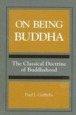 On Being Buddha: The Classical Doctrine of Buddhahood by Griffiths, Paul J.