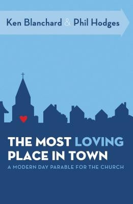 The Most Loving Place in Town: A Modern Day Parable for the Church by Blanchard, Ken