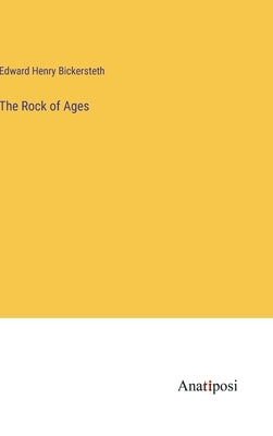 The Rock of Ages by Bickersteth, Edward Henry