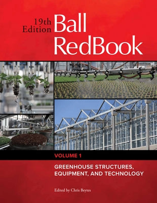 Ball Redbook, 1: Greenhouse Structures, Equipment, and Technology by Beytes, Chris
