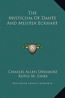 The Mysticism of Dante and Meister Eckhart by Dinsmore, Charles Allen