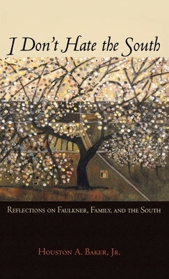 I Don't Hate the South: Reflections on Faulkner, Family, and the South by Baker, Houston A.