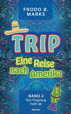 Trip - Eine Reise nach Amerika: Band 2 - Das Flugzeug hebt ab by Frodo B Marks