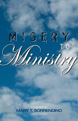 From Misery to Ministry by Sorrendino, Mary T.