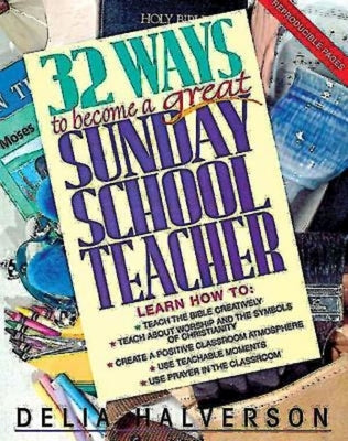32 Ways to Become a Great Sunday School Teacher by Halverson, Delia