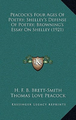 Peacock's Four Ages of Poetry; Shelley's Defense of Poetry; Browning's Essay on Shelley (1921) by Peacock, Thomas Love