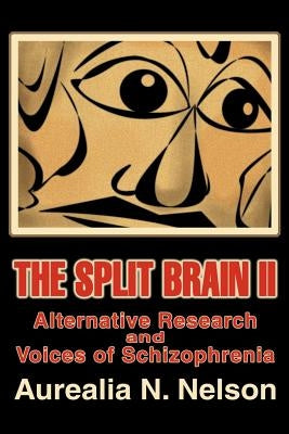The Split Brain II: Alternative Research and Voices of Schizophrenia by Nelson, Aurealia N.