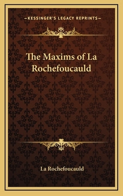 The Maxims of La Rochefoucauld by Rochefoucauld, La