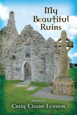 My Beautiful Ruins: Poems by Lennon, Craig Ciarán