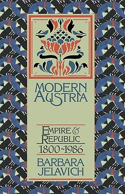 Modern Austria: Empire and Republic, 1815 1986 by Jelavich, Barbara