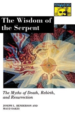 The Wisdom of the Serpent: The Myths of Death, Rebirth, and Resurrection. by Henderson, Joseph Lewis