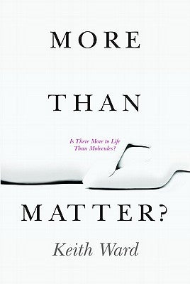 More Than Matter?: Is There More to Life Than Molecules? by Ward, Keith