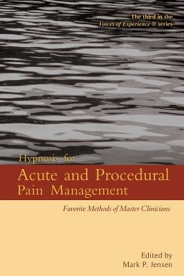 Hypnosis for Acute and Procedural Pain Management: Favorite Methods of Master Clinicians by Jensen, Mark P.