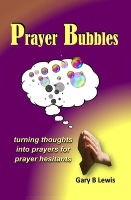 Prayer Bubbles: turning thoughts into prayers for prayer hesitants by Lewis, Gary B.